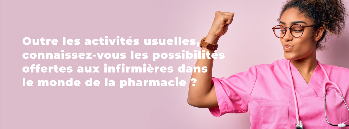 Connaissez-vous les possibilités offertes aux infirmières dans le monde de la pharmacie ?